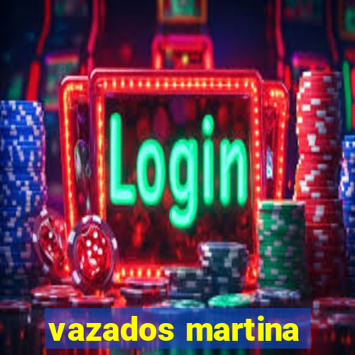 vazados martina